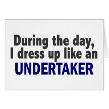 During The Day I Dress Up Like An Undertaker Greeting Cards