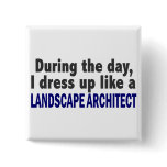During The Day I Dress Up Like Landscape Architect Pinback Buttons