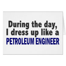 During The Day I Dress Up Like Petroleum Engineer Card