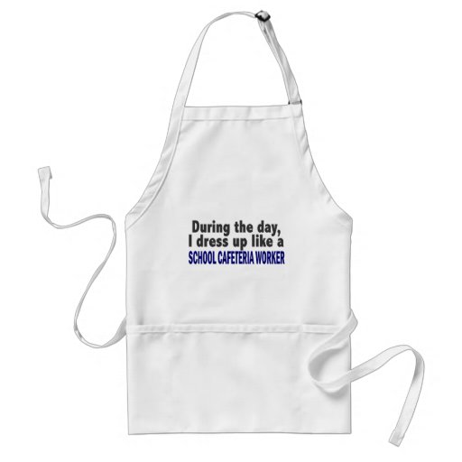 During The Day I Dress Up School Cafeteria Worker Apron