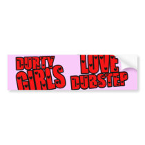 DURTY GIRLS LOVE DUBSTEP BUMPER STICKERS
