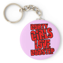 DURTY GIRLS LOVE DUBSTEP KEYCHAINS