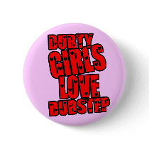 DURTY GIRLS LOVE DUBSTEP PINBACK BUTTON