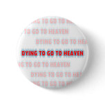 Dying to go to Heaven button