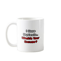Dyslexia...What's Your Excuse? Coffee Mug