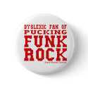 dyslexic fan of pucking funk rock punk rock humor buttons