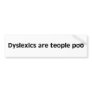 Dyslexics are teople poo Bumper Sticker