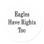 Eagles Have Rights Too Round Sticker