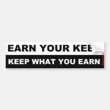 Earn your keep. Keep what you earn. Bumper Stickers