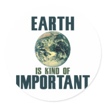Earth is kind of important round stickers