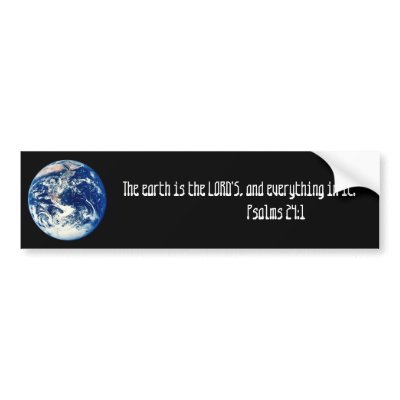 earth, The earth is the LORD'S, and everything ... Bumper Sticker by tericalynn