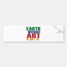 Earth Without Art Is Just Eh Bumper Stickers