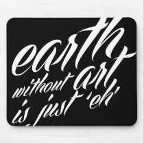 earth without art is just 'eh' mousepads
