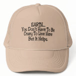 Earth You Dont Have To Be Crazy To Live Here Trucker Hats