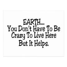 Earth You Dont Have To Be Crazy To Live Here Postcards