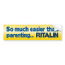 Easier than Parenting...  RITALIN Bumper Sticker