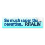 Easier than Parenting...  RITALIN Bumper Sticker