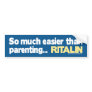 Easier than Parenting...  RITALIN Bumper Stickers