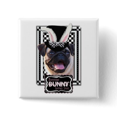 Easter - Some Bunny Loves You - Pug Pinback Buttons by FrankzPawPrintz