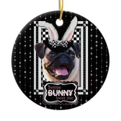 Easter - Some Bunny Loves You - Pug Ornaments by FrankzPawPrintz