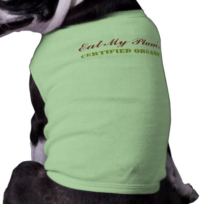 Eat My plums - certified organic! Dog Shirt by EatMeImOrganic