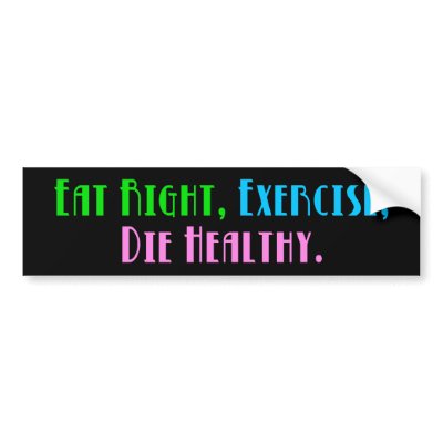 Eat Right, Exercise, Die Healthy Bumper Sticker by InsideOut_Tees