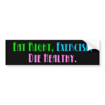 Eat Right, Exercise, Die Healthy Bumper Sticker bumper stickers