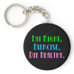 Eat Right, Exercise, Die Healthy Keychains