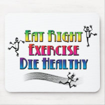 Eat Right, Exercise, Die Healthy Mouse Pads