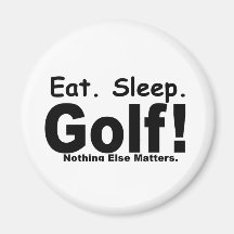 Eat Sleep Golf - Nothing Else Matters Fridge Magnets