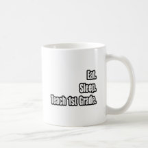 Eat. Sleep. Teach 1st Grade. Coffee Mug