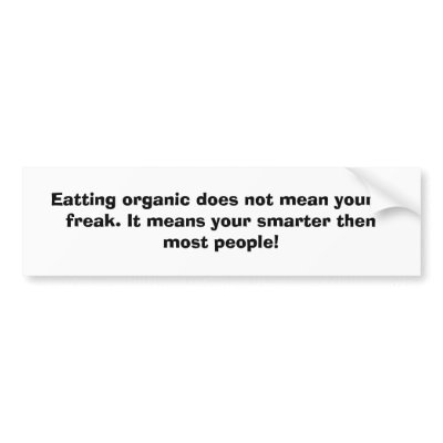 Eatting organic doesn't mean you're a freak...... bumper stickers by palmer_lyndsay
