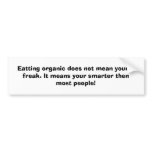 Eatting organic doesn't mean you're a freak...... bumper stickers