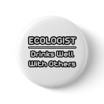 Ecologist...Drinks Well With Others