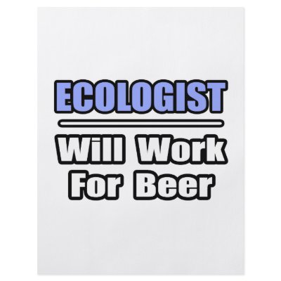 Ecologist...Will Work For Beer by Ecologist_Shirts