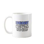 Ecologist...Will Work For Beer Mugs