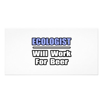 Ecologist...Will Work For Beer by Ecologist_Shirts