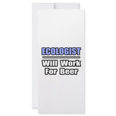 Ecologist...Will Work For Beer by Ecologist_Shirts