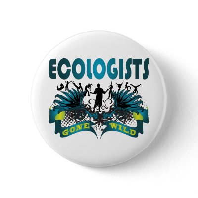 Ecologists Gone Wild Pinback Button by busybrain