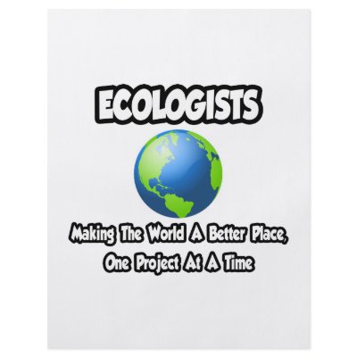 Ecologists...Making the World a Better Place by Ecologist_Shirts