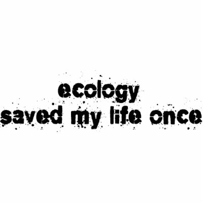 Ecology Saved My Life Once Photo Cutout by upshot