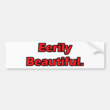eerily beautiful bumper stickers