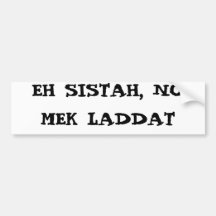 EH SISTAH, NO MEK LADDAT BUMPER STICKERS