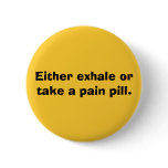 Either exhale ortake a pain pill. pinback buttons