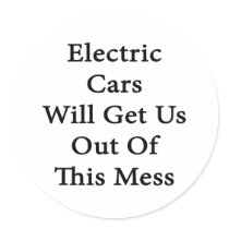 Electric Cars Will Get Us Out Of This Mess Stickers