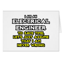 Electrical Engineer...Assume I Am Never Wrong Greeting Card