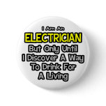 Electrician Joke .. Drink for a Living Button