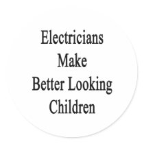 Electricians Make Better Looking Children Round Sticker