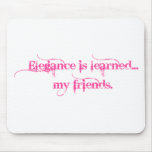 Elegance Is Learned... My Friends Mousepads