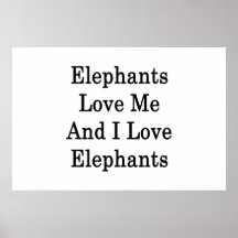 Elephants Love Me And I Love Elephants Posters